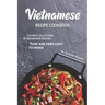 Vietnamese Recipe Cookbook: The Best Collection of Vietnamese Recipes that are Very Easy to Make