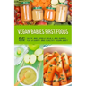 Vegan Babies First Foods: Quick and Simple Meals and Purees for a Happy and Healthy Vegan Baby