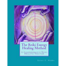 The Reiki Energy Healing Method: A Comprehensive Reiki Healing Treatise