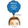 Hypnosis: Putting the Imagination to Work: Learning the Basics of Hypnosis and Self-Hypnosis