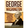 George Washington: A Captivating Guide to an American Founding Father Who Served as the First President of the United States of America