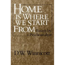 Home Is Where We Start from: Essays by a Psychoanalyst