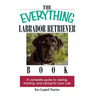 The Everything Labrador Retriever Book: A Complete Guide to Raising, Training, and Caring for Your Lab