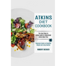 Atkins Diet Cookbook: The Easy Steps to Follow Guide to Understand Atkins Meal Plan (Beginners Guide on Shedding Weight and Living Healthy)