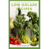 Low Oxlade Recipes: The Incredible Guide On Low Oxalate Diets And Recipes