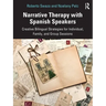 Narrative Therapy with Spanish Speakers: Creative Bilingual Strategies for Individual, Family, and Group Sessions