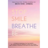 Stop Smile Breathe Be: A Guide for Awakening to Your True-OneSelf The 1 Minute Mindfulness Meditation to Break Free of Stress, Fear, or Sadne