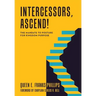 Intercessors, Ascend!: The Mandate to Posture for Kingdom Purpose