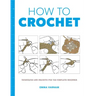 How to Crochet: Techniques and Projects for the Complete Beginner