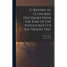 A History of Economic Doctrines From the Time of the Physiocrats to the Present Day