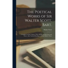 The Poetical Works of Sir Walter Scott, Bart.: Complete in one Volume. With all his Introductions and Notes; Also Various Readings, and the Editor's N