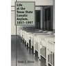 Life at the Texas State Lunatic Asylum, 1857-1997: Volume 82