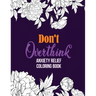 Don't Overthink Anxiety Relief Coloring Book: Anti Stress Beginner-Friendly Relaxing & Creative Art Activities, Quality Extra-Thick Perforated Paper T