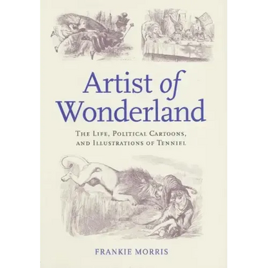 Artist of Wonderland: The Life, Political Cartoons, and Illustrations of Tenniel