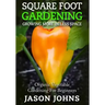 Square Foot Gardening - Growing More In Less Space: High Yield, Low Maintenance Organic Vegetable Gardening