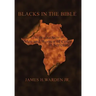 Blacks in the Bible: Volume I: the Original Roots of Men and Women of Color in Scripture