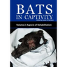 Bats in Captivity - Volume 2: Aspects of Rehabilitation