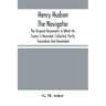 Henry Hudson The Navigator: The Original Documents In Which His Career Is Recorded, Collected, Partly Translated, And Annotated