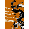 The World War 2 Trivia Book: The Most Interesting Trivia Book About The Second World War