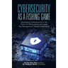 Cybersecurity as a Fishing Game: Developing Cybersecurity in the Form of Fishing Game and What Top Management Should Understand