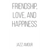 Friendship, Love, and Happiness