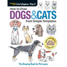 How to Draw Dogs & Cats from Simple Templates: The Drawing Book for Pet Lovers