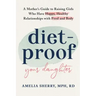 Diet-Proof Your Daughter: A Mother's Guide to Raising Girls Who Have Happy, Healthy Relationships with Food and Body