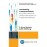 Leadership Communication: How Leaders Communicate and How Communicators Lead in the Today's Global Enterprise