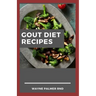 Gout Diet Recipes: The Ultimate Guide On Anti-Inflammatory Recipes to Lower Uric Acid And Gout Healing