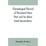 Genealogical record of Reverend Hans Herr and his direct lineal descendants: From his Birth A.D. 1639 to the present time containing the names, etc. o
