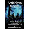 Bethlehem Ghosts: Historical Hauntings In & Around Pennsylvania's Christmas City