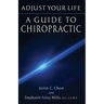 Adjust Your Life: A Guide to Chiropractic