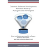 Common Software Development Mistakes made by Managers and Developers: Ways to eliminate poor quality software, business disruption and high technical