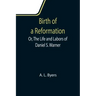 Birth of a Reformation; Or, The Life and Labors of Daniel S. Warner