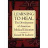 Learning to Heal: The Development of American Medical Education
