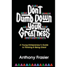 Don't Dumb Down Your Greatness: A Young Entrepreneur's Guide to Thinking & Being Great