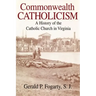 Commonwealth Catholicism: A History of the Catholic Church in Virginia