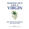 Making Out Like a Virgin: Sex, Desire & Intimacy After Sexual Assault