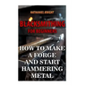 Blacksmithing For Beginners: How To Make a Forge And Start Hammering Metal