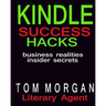 Kindle Success Hacks - Business Realities and Insider Secrets: A Literary Agents Self Publishing Guide to Successful Kindle Self Publishing