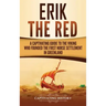 Erik the Red: A Captivating Guide to the Viking Who Founded the First Norse Settlement in Greenland