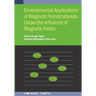 Environmental Applications of Magnetic Nanomaterials Under the Influence of Magnetic Fields