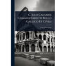 C. Julii Caesaris Commentarii De Bello Gallico Et Civili