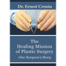 The Healing Mission of Plastic Surgery: One Surgeon's Story