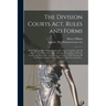 The Division Courts Act, Rules and Forms [microform]: With Numerous Practical and Explanatory Notes; Together With All Other Acts and Portions of Acts