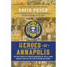 Heroes Of Annapolis: The True Stories of Fourteen Graduates of the U.S. Naval Academy, from the Civil War to the War on Terror