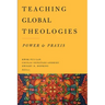 Teaching Global Theologies: Power and Praxis