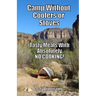 Camp Without Coolers or Stoves: Tasty Meals with Absolutely No Cooking!