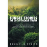 Jungle Stories: The Life of Delmar Strunk: From the Fields of South Dakota to the Jungles of Burma