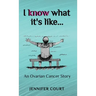 I Know What it's Like: An ovarian cancer story